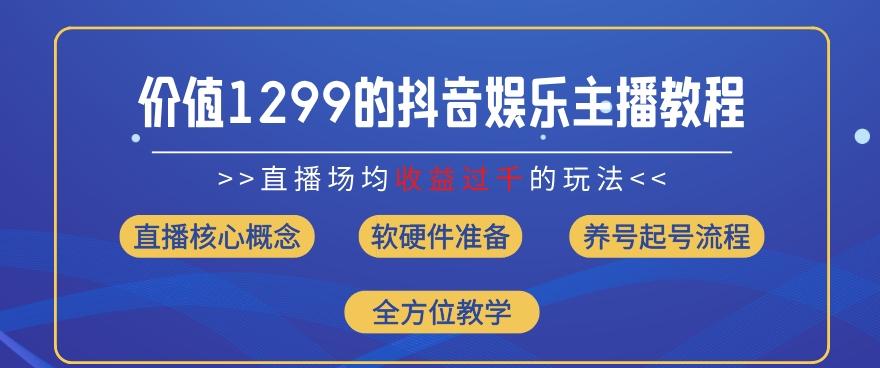价值1299的抖音娱乐主播场均直播收入过千打法教学(8月最新)【揭秘】-89网创
