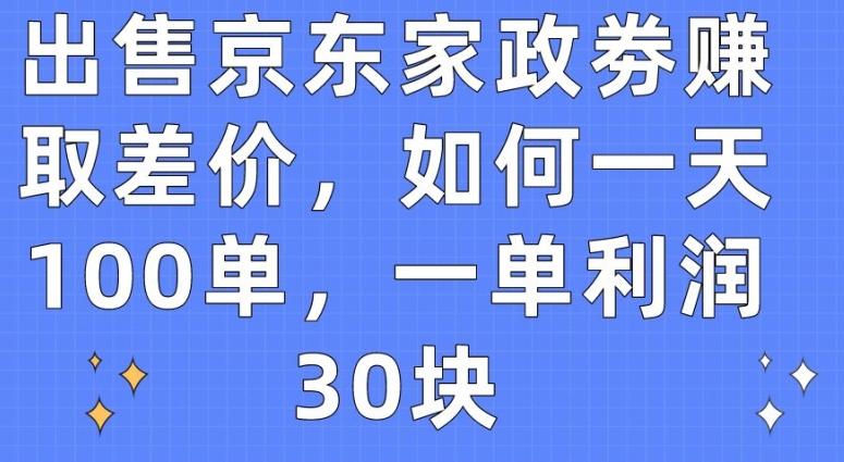 出售京东家政劵赚取差价，如何一天100单，一单利润30块【揭秘】-89网创