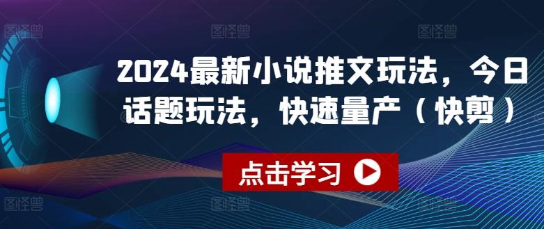 2024最新小说推文玩法，今日话题玩法，快速量产(快剪)-89网创