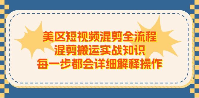 美区短视频混剪全流程，混剪搬运实战知识，每一步都会详细解释操作-89网创