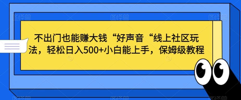 不出门也能赚大钱“好声音“线上社区玩法，轻松日入500+小白能上手，保姆级教程【揭秘】-89网创