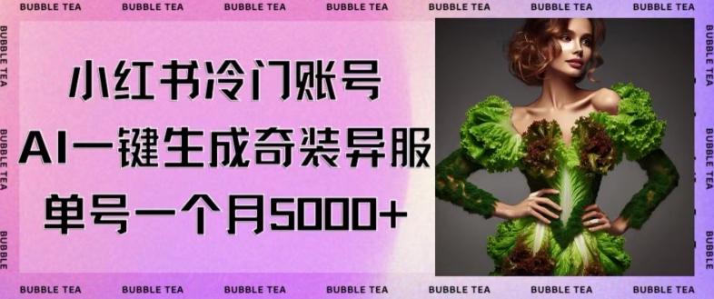 小红书冷门账号，利用AI一键生成奇装异服，单号一月变现5000+【揭秘】-89网创