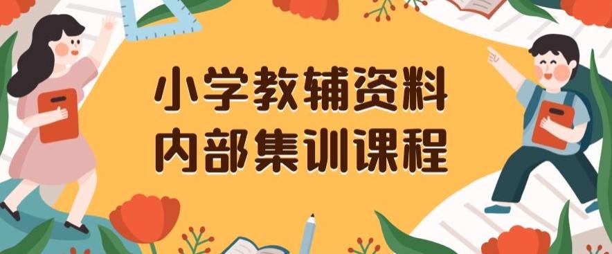 小学教辅资料，内部集训保姆级教程，私域一单收益29-129（教程+资料）-89网创