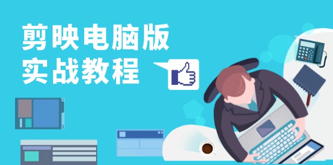 剪映电脑版实战教程，0基础打造短视频剪辑高手，详解功能、工具与实操案例-89网创