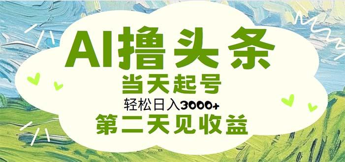 AI撸头条，轻松日入3000+无脑操作，当天起号，第二天见收益-89网创