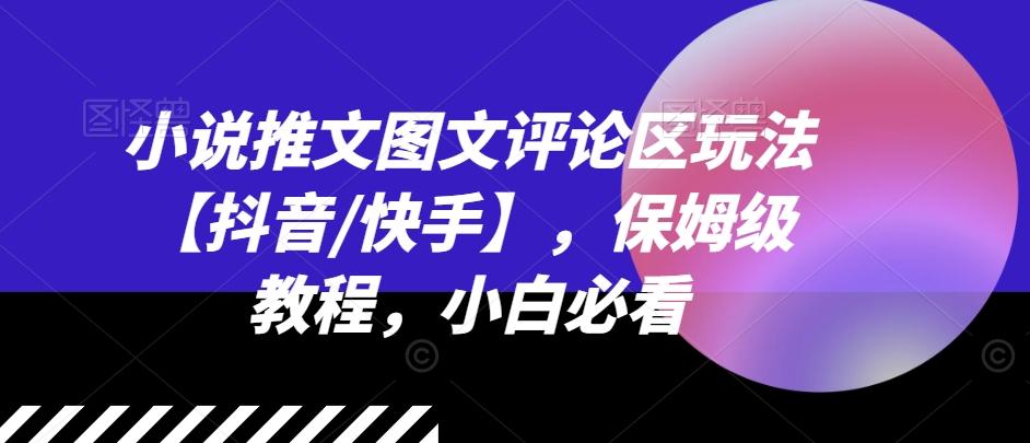 小说推文图文评论区玩法【抖音/快手】，保姆级教程，小白必看-89网创