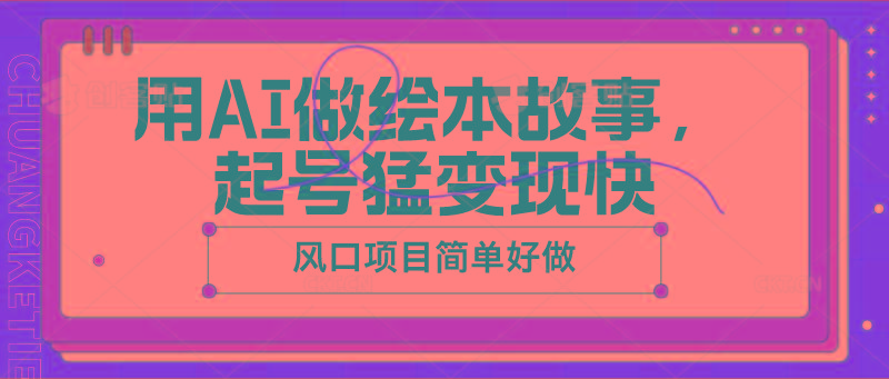 用AI做绘本故事，起号猛变现快，风口项目简单好做-89网创