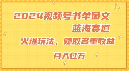 2024视频号书单图文蓝海赛道，火爆玩法，赚取多重收益，小白轻松上手，月入上万【揭秘】-89网创