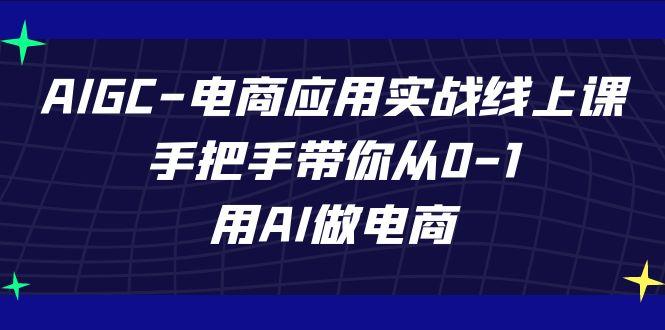 AIGC电商应用实战线上课，手把手带你从0-1，用AI做电商(更新39节课)-89网创