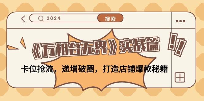 《万相台无界》实战篇：卡位抢流，递增破圈，打造店铺爆款秘籍-无水印-89网创