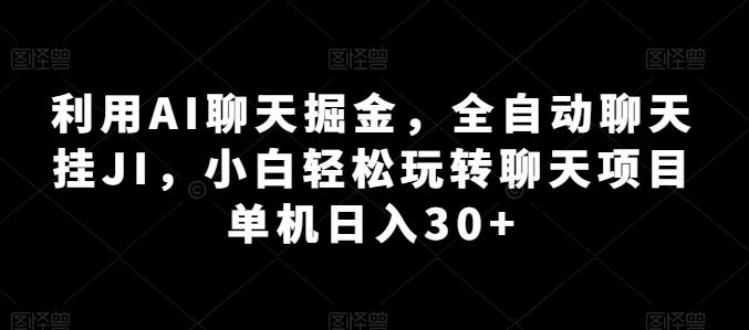 利用AI聊天掘金，全自动聊天挂JI，小白轻松玩转聊天项目 单机日入30+【揭秘】-89网创