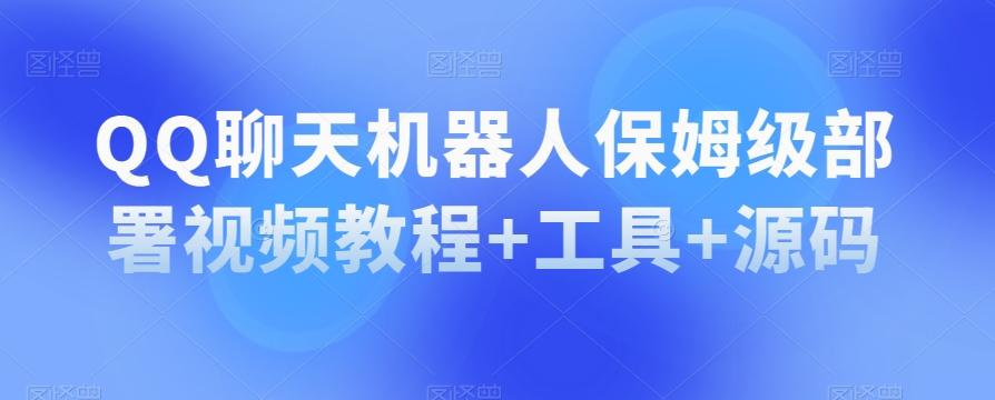 QQ聊天机器人保姆级部署视频教程+工具+源码-89网创