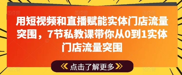 用短视频和直播赋能实体门店流量突围，7节私教课带你从0到1实体门店流量突围-89网创