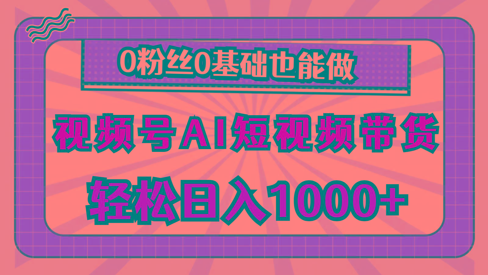 视频号AI短视频带货，轻松日入1000+，0粉丝0基础也能做-89网创