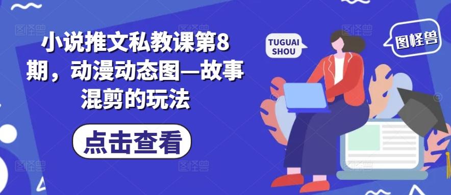 小说推文私教课第8期，动漫动态图—故事混剪的玩法-89网创