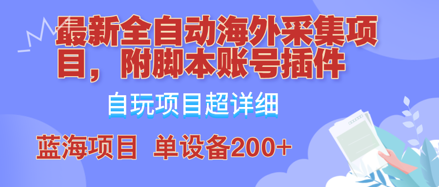 外面卖4980的全自动海外采集项目，带脚本账号插件保姆级教学，号称单日200+-89网创