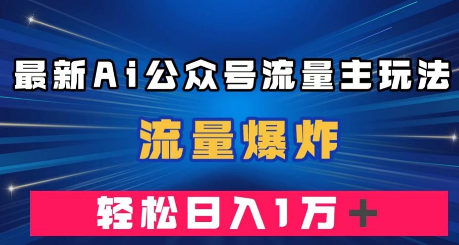 最新AI公众号流量主玩法，流量爆炸，轻松月入一万＋【揭秘】-89网创