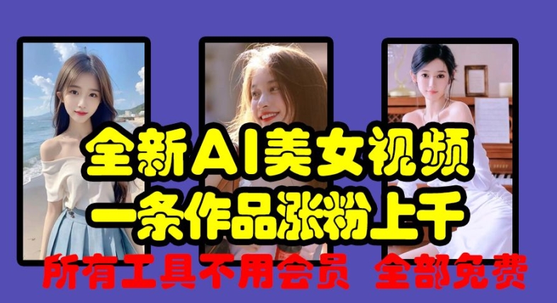 全新AI美女视频，一条作品涨粉上千，所有工具不用会员，全部免费-89网创