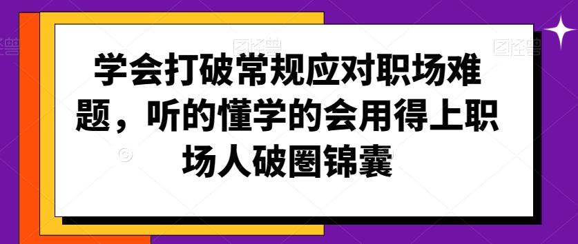 学会打破常规应对职场难题，听的懂学的会用得上职场人破圏锦囊-89网创