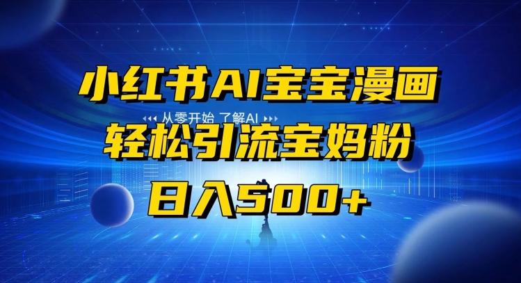 小红书AI宝宝漫画，轻松引流宝妈粉，小白零基础操作，日入500-89网创