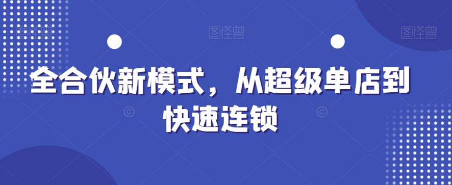 全合伙新模式，从超级单店到快速连锁-89网创