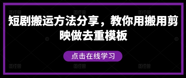 短剧搬运方法分享，教你用搬用剪映做去重模板-89网创
