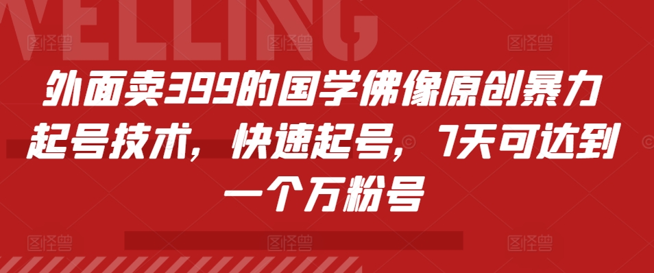 外面卖399的国学佛像原创暴力起号技术，快速起号，7天可达到一个万粉号-89网创