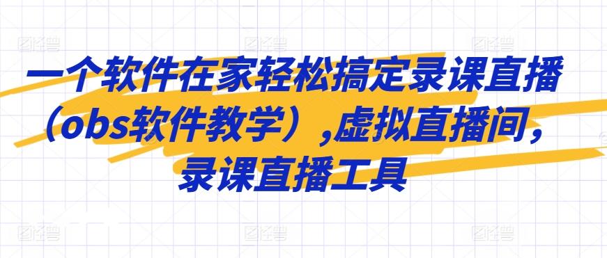 一个软件在家轻松搞定录课直播(obs软件教学),虚拟直播间，录课直播工具-89网创