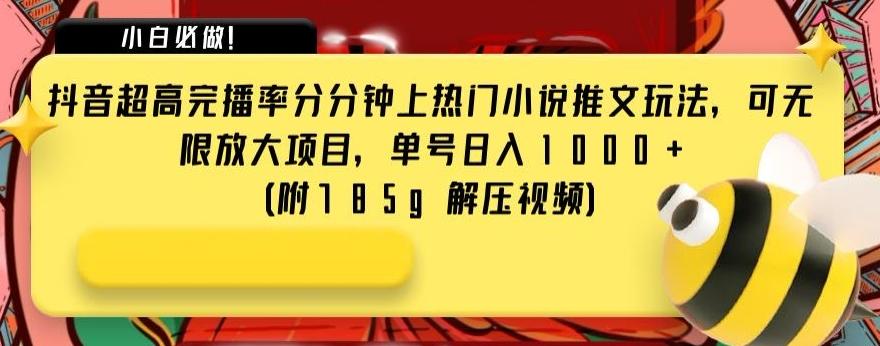 抖音超高完播率分分钟上热门小说推文玩法，可无限放大项目，单号日入1000+(附785g解压视频)【揭秘】-89网创