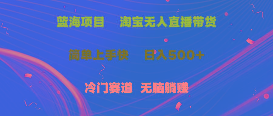 蓝海项目  淘宝无人直播冷门赛道  日赚500+无脑躺赚  小白有手就行-89网创