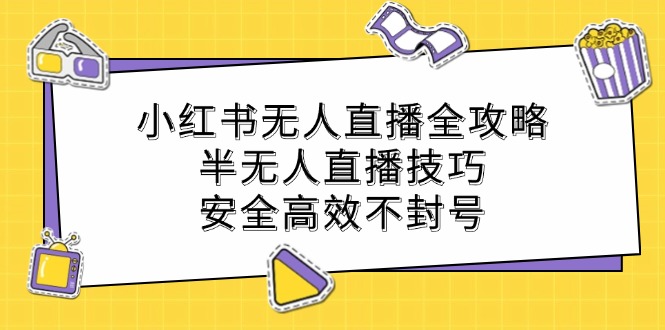 小红书无人直播全攻略：半无人直播技巧，安全高效不封号-89网创