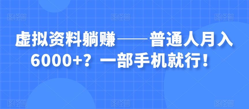 虚拟资料躺赚——普通人月入6000+？一部手机就行！-89网创