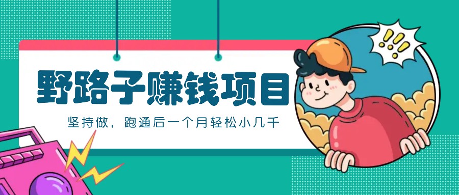 一个人就能操作的野路子赚钱项目，零成本零门槛坚持做，跑通后一个月小几千！-89网创