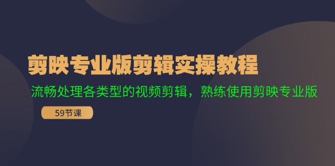 剪映专业版剪辑实操教程：流畅处理各类型的视频剪辑，熟练使用剪映专业版-89网创
