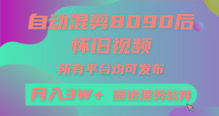 自动混剪8090后怀旧视频，所有平台均可发布，矩阵操作月入3W+附工具+素材-89网创