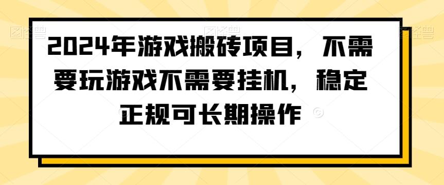 2024年游戏搬砖项目，不需要玩游戏不需要挂机，稳定正规可长期操作【揭秘】-89网创
