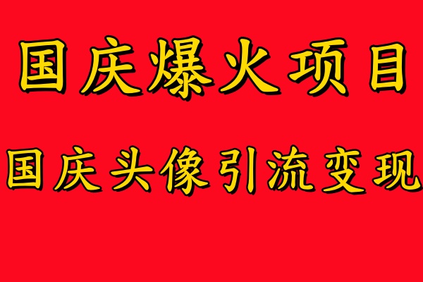 国庆爆火风口项目——国庆头像引流变现，零门槛高收益，小白也能起飞【揭秘】-89网创