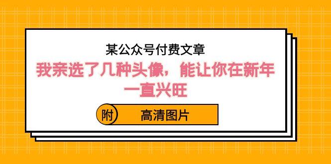 某公众号付费文章：我亲选了几种头像，能让你在新年一直兴旺（附高清图片）-89网创