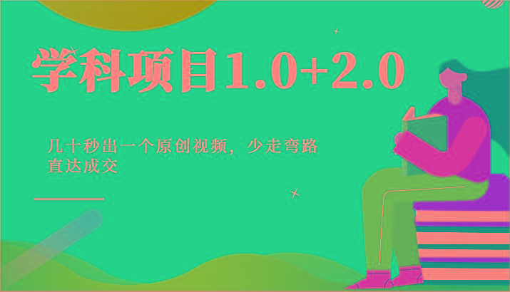 学科项目1.0+2.0：几十秒出一个原创视频，少走弯路直达成交！-89网创
