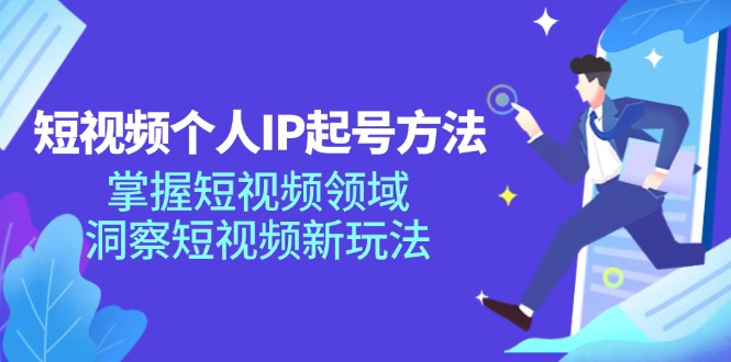 短视频个人IP起号方法，掌握 短视频领域，洞察 短视频新玩法(68节完整-89网创