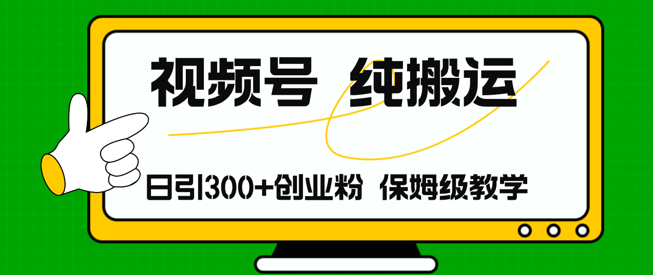 视频号纯搬运日引流300+创业粉，日入4000+-89网创