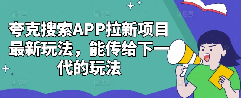 夸克搜索APP拉新项目最新玩法，能传给下一代的玩法-89网创