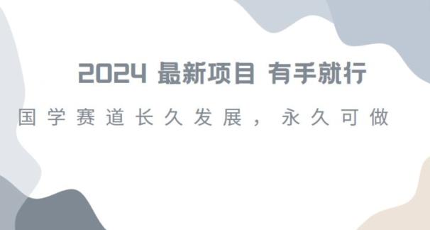 2024超火国学项目，小白速学，月入过万，过个好年【揭秘】-89网创