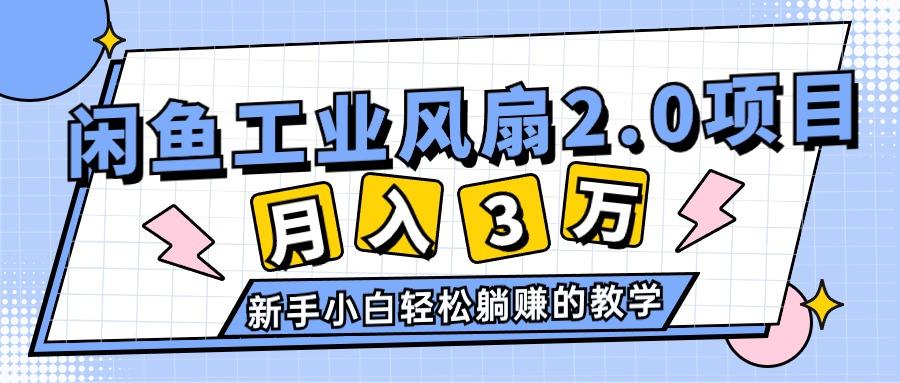 2024年6月最新闲鱼工业风扇2.0项目，轻松月入3W+，新手小白躺赚的教学-89网创