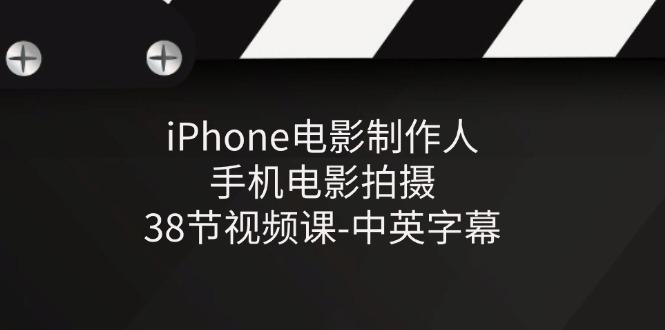 iPhone电影制作人-手机电影拍摄-38节视频课-中英字幕-89网创