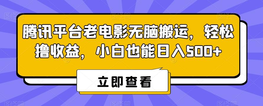 腾讯平台老电影无脑搬运，轻松撸收益，小白也能日入500+【揭秘】-89网创