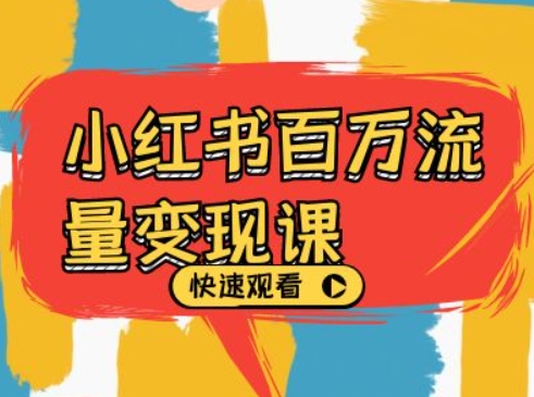 小红书百万流量变现课，小红书电商教程下载-89网创