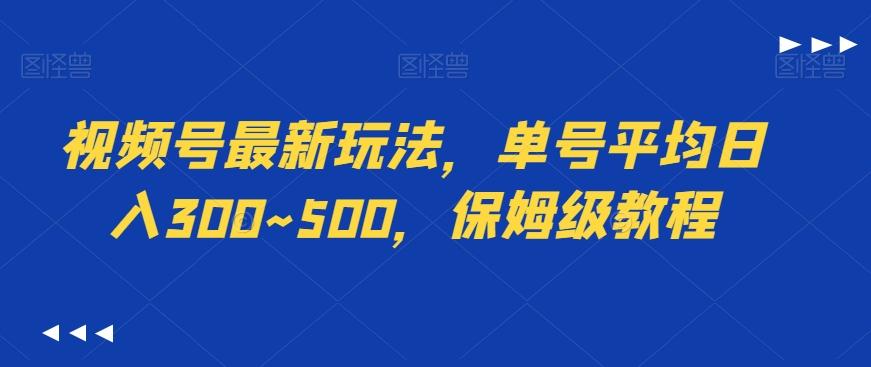 视频号最新玩法，单号平均日入300~500，保姆级教程-89网创
