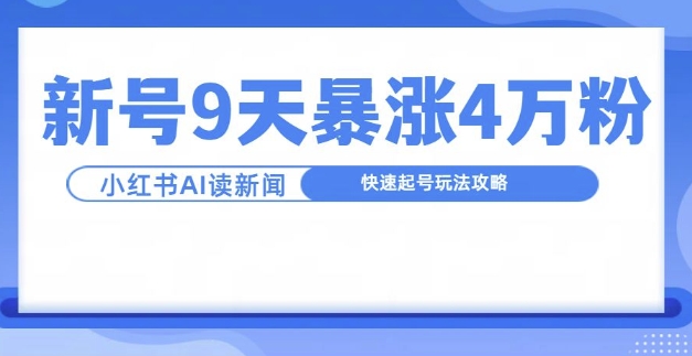 一分钟读新闻联播，9天爆涨4万粉，快速起号玩法攻略-89网创