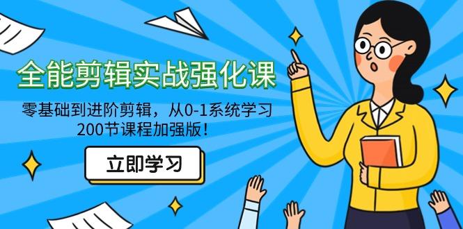 全能 剪辑实战强化课-零基础到进阶剪辑，从0-1系统学习，200节课程加强版！-89网创